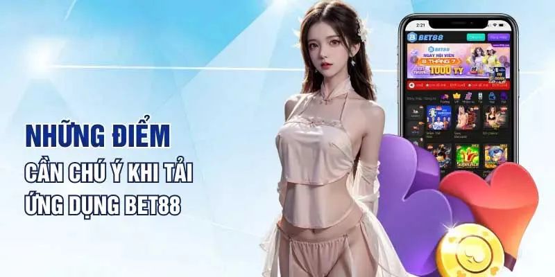 Nội dung hội viên cần lưu ý trong quá trình tải ứng dụng Bet88