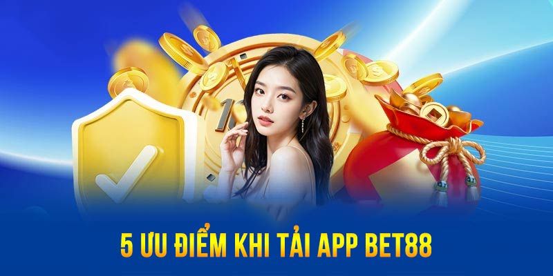 Những điểm ưu việt khi người dùng tải app Bet88